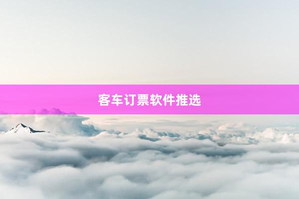 客车订票软件推选