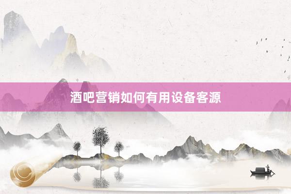 酒吧营销如何有用设备客源